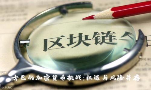 古巴的加密货币挑战：机遇与风险并存