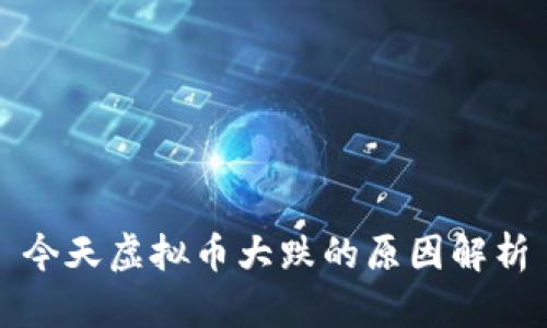 今天虚拟币大跌的原因解析