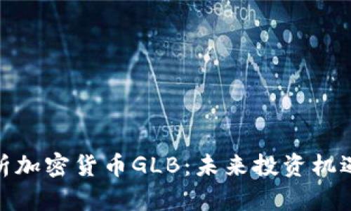全面解析加密货币GLB：未来投资机遇与风险