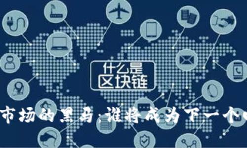 加密货币市场的黑马：谁将成为下一个回报巨头？