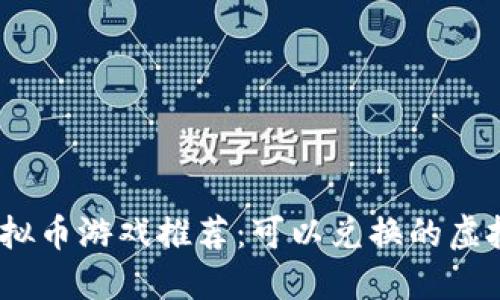 2023年热门虚拟币游戏推荐：可以兑换的虚拟货币游戏大全