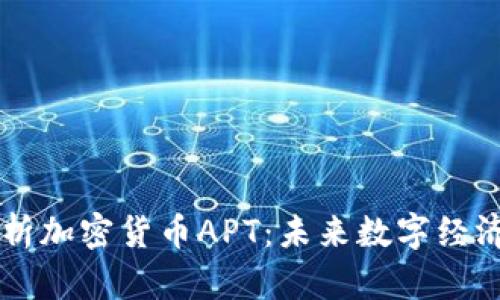 全面解析加密货币APT：未来数字经济的新星