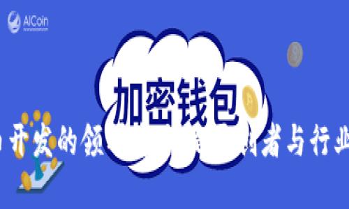 加密货币开发的领军者：谁是开创者与行业的先锋？