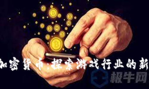 Play Coin加密货币：探索游戏行业的新兴数字资产