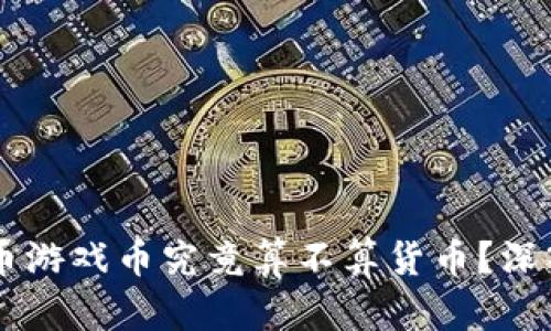 ## 虚拟货币游戏币究竟算不算货币？深入解析与探讨