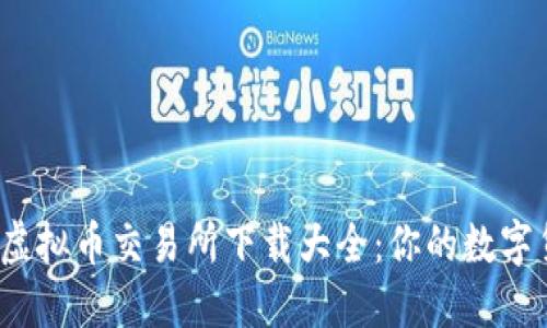 2023年最新虚拟币交易所下载大全：你的数字货币交易指南