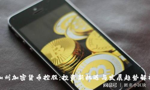 加州加密货币控股：投资新机遇与发展趋势解析