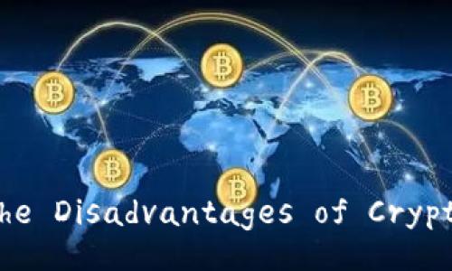 Title: Understanding the Disadvantages of Cryptocurrency Investment