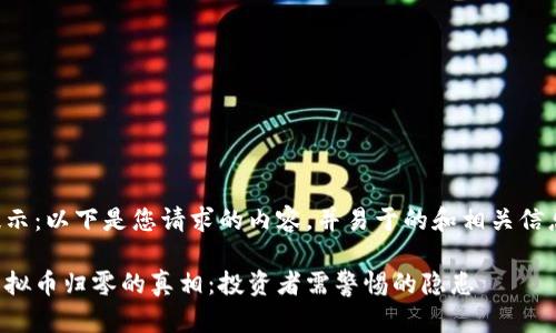 提示：以下是您请求的内容，并易于的和相关信息。

虚拟币归零的真相：投资者需警惕的隐患