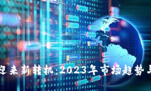 加密货币迎来新转机：2023年市场趋势与未来展望