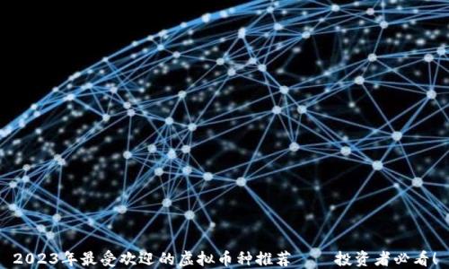 
2023年最受欢迎的虚拟币种推荐——投资者必看！