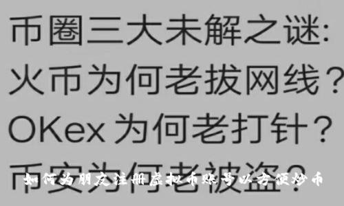 如何为朋友注册虚拟币账号以方便炒币