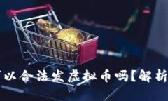 国内企业可以合法发虚拟币吗？解析政策与实践